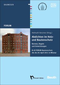 Publications  Beuth Forum; Abdichten im Holz- und Bautenschutz; Normen, Regeln und Entwicklungen B + B FORUM Bautenschutz 28. bis 29. April 2011 in Wismar 4.5.2011 preview