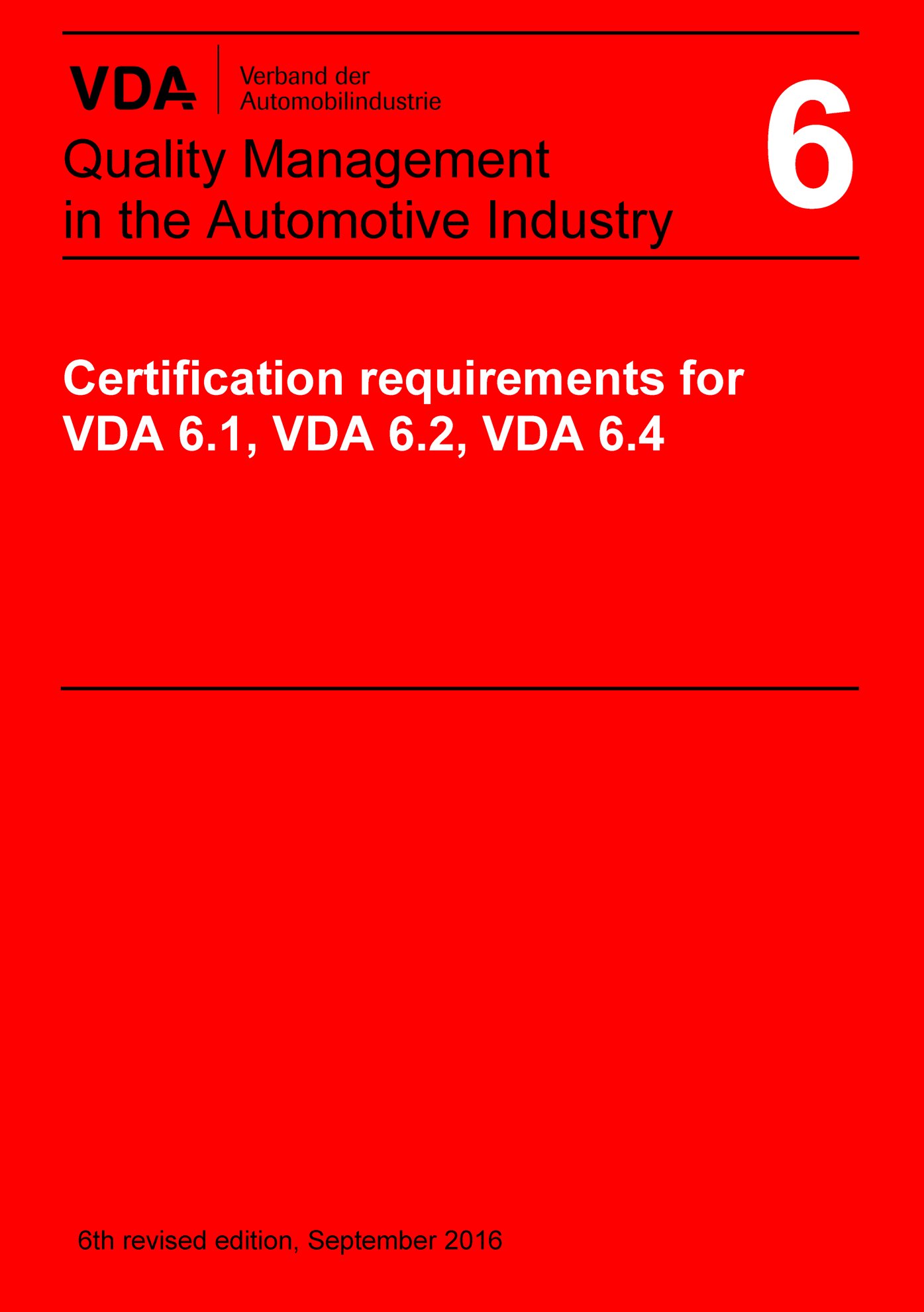 Publications  VDA Volume 6 Certification Requirements for VDA 6.1, VDA 6.2 and VDA 6.4
 6th revised edition, September 2016
 (English edition published 2017/09) 1.9.2016 preview